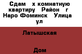 Сдам 3-х комнатную квартиру › Район ­ г. Наро-Фоминск › Улица ­ ул. Латышская › Дом ­ 20 › Этажность дома ­ 9 › Цена ­ 30 000 - Московская обл., Наро-Фоминский р-н, Наро-Фоминск г. Недвижимость » Квартиры аренда   
